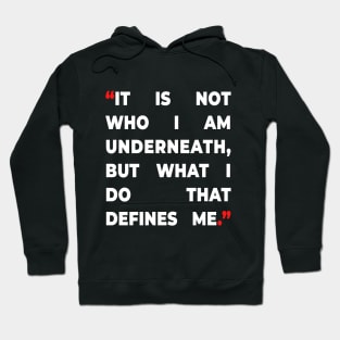 It Is not who I am underneath, but what I do that defines me Hoodie